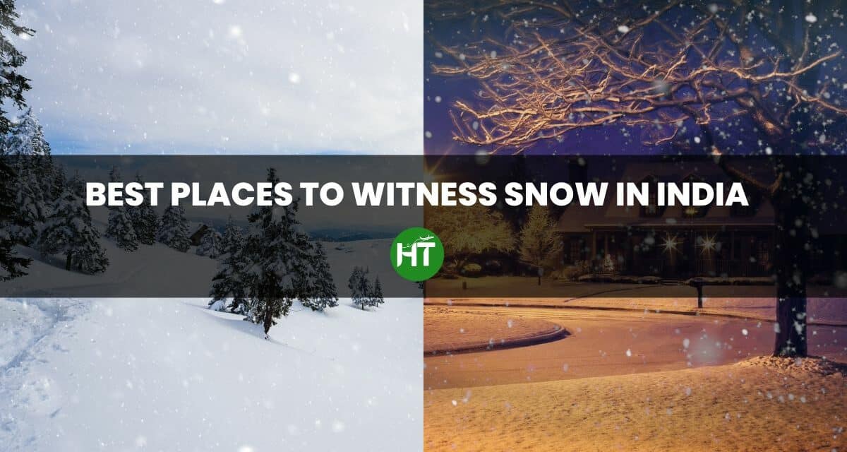 Amazing 7+ Best Places to Witness Snow in India: Must Visit