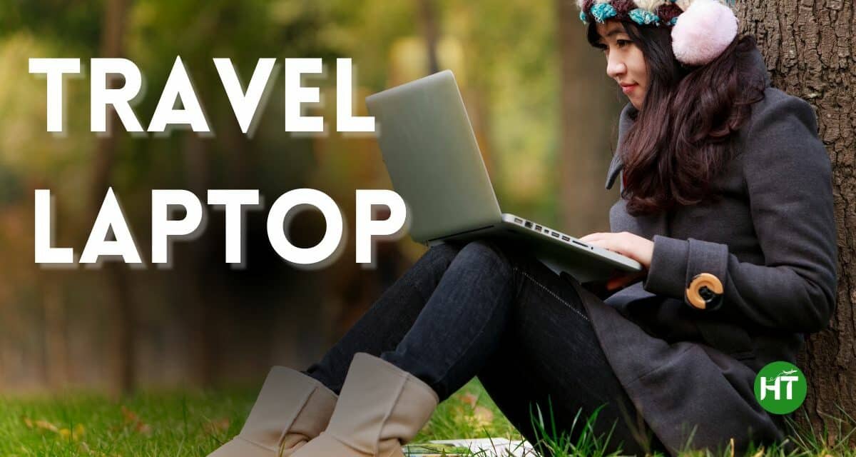 Perfect Travel Laptop Buying Guide: Your Ideal Travel Buddy
